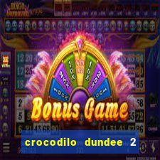 crocodilo dundee 2 filme completo dublado